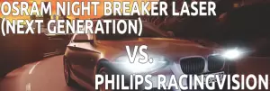 What`s The Difference Between OSRAM Night Breaker Laser (Next Generation) & Philips RacingVision?