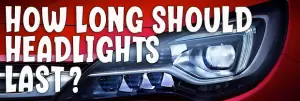 How Long Should Headlights Last?